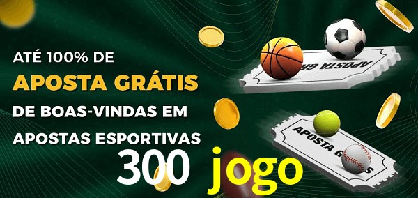 300 jogo Ate 100% de Aposta Gratis