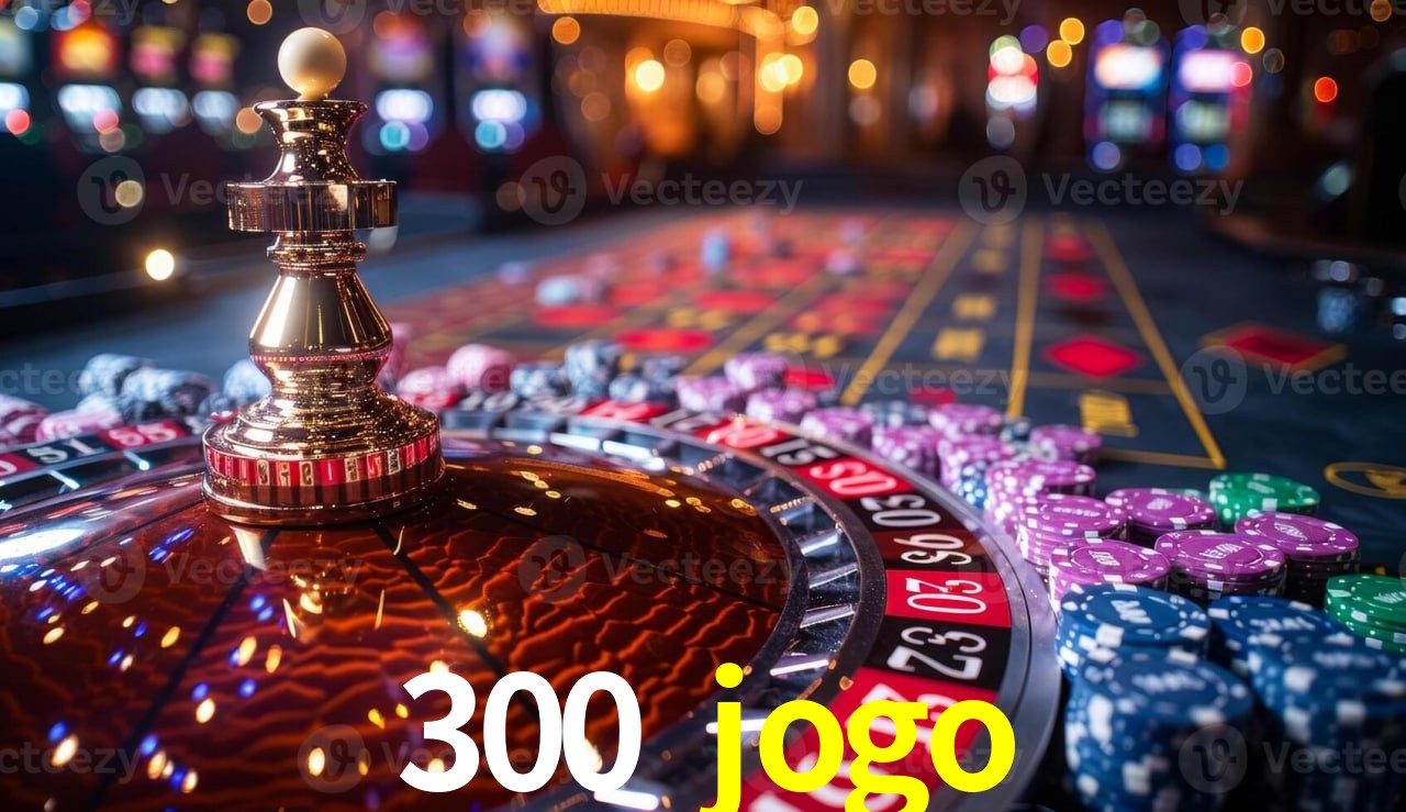 Descubra o Mundo do Cassino Online com 300 jogo